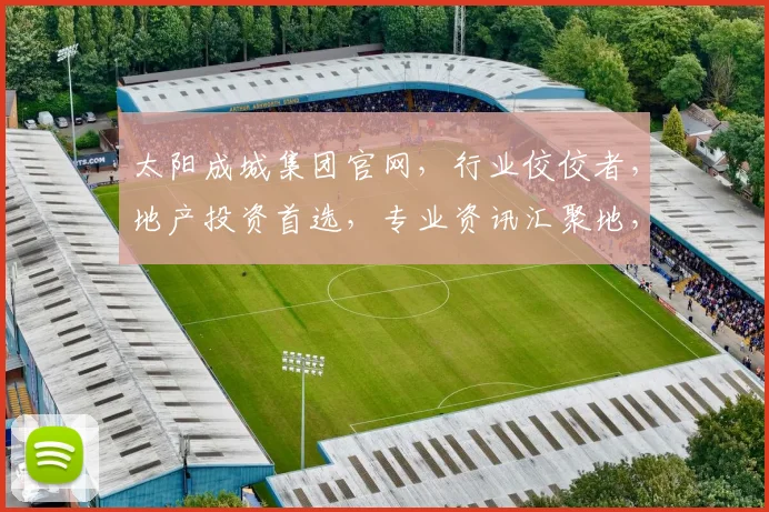 太阳成城集团官网，行业佼佼者，地产投资首选，专业资讯汇聚地，为您提供全方位服务。